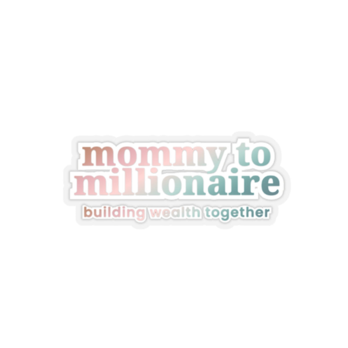 Mommy to Millionaire Building Wealth Together Transparent Kiss-Cut Stickers